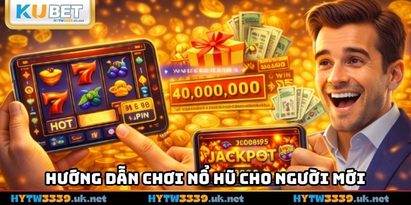 Hướng dẫn chơi nổ hũ cho người mới